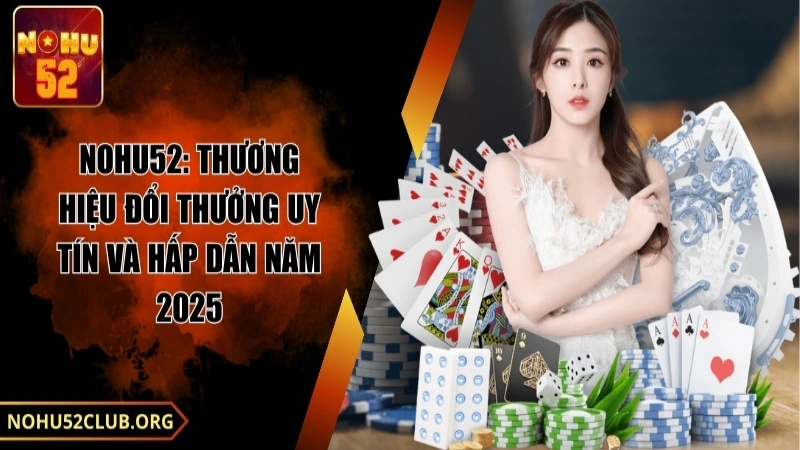 nohu52 thương hiệu nổ hũ đổi thưởng uy tín
